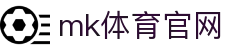 MK(体育科技有限公司)体育·官方网站
